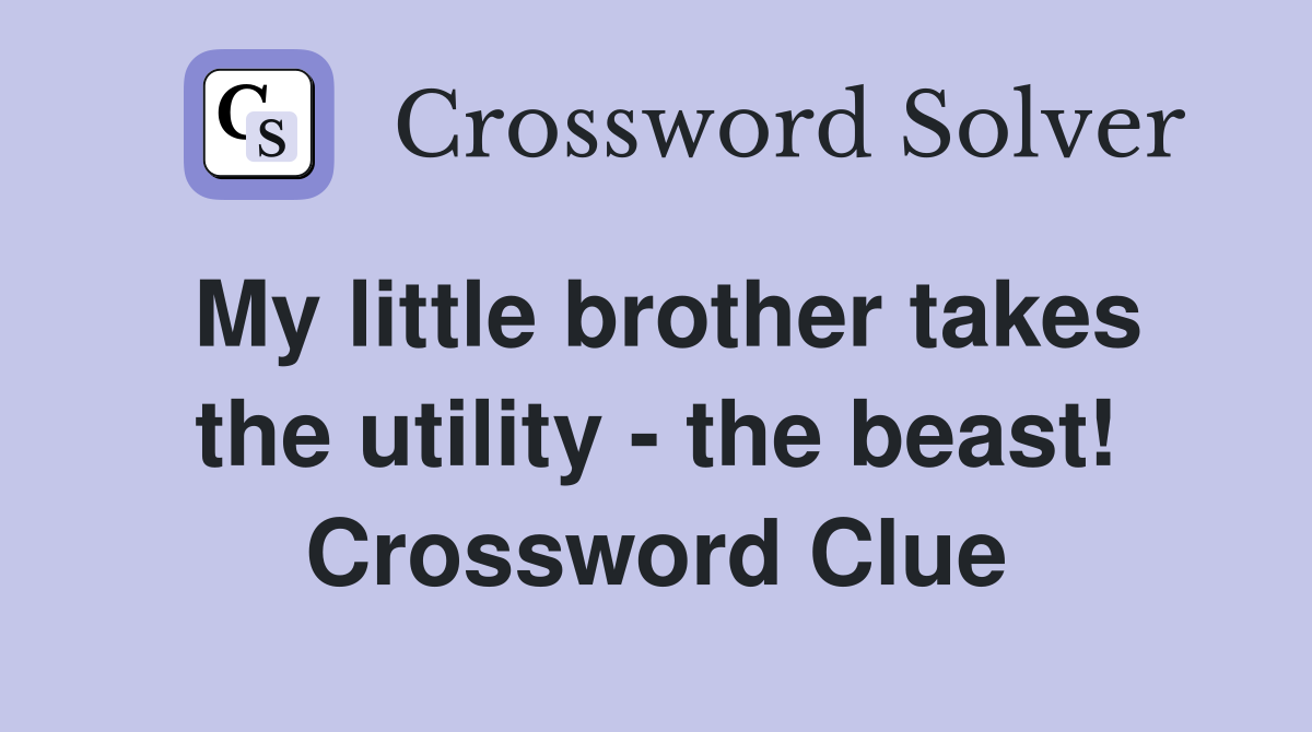 My little brother takes the utility the beast! Crossword Clue